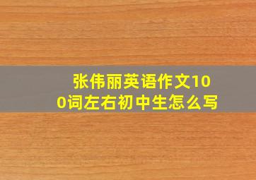 张伟丽英语作文100词左右初中生怎么写