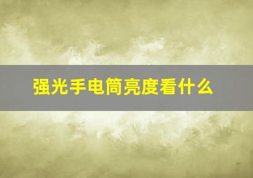 强光手电筒亮度看什么