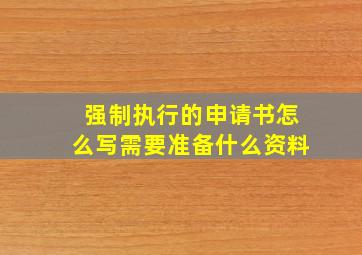 强制执行的申请书怎么写需要准备什么资料