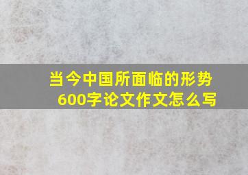 当今中国所面临的形势600字论文作文怎么写