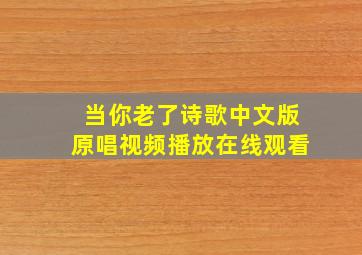 当你老了诗歌中文版原唱视频播放在线观看