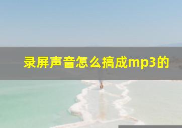 录屏声音怎么搞成mp3的