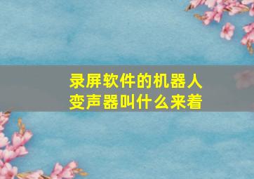 录屏软件的机器人变声器叫什么来着