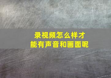 录视频怎么样才能有声音和画面呢