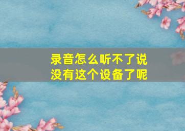 录音怎么听不了说没有这个设备了呢