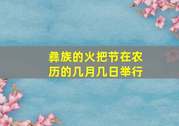 彝族的火把节在农历的几月几日举行