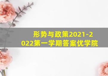 形势与政策2021-2022第一学期答案优学院