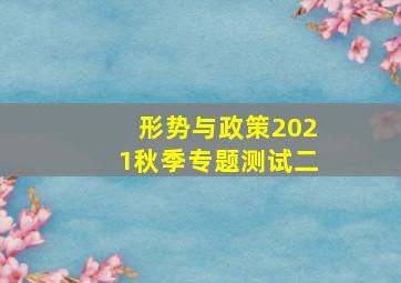 形势与政策2021秋季专题测试二