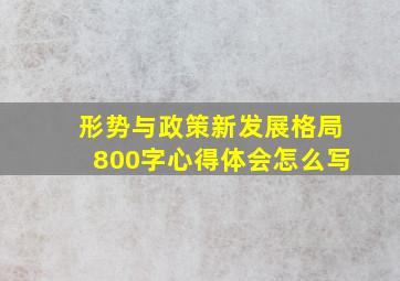 形势与政策新发展格局800字心得体会怎么写