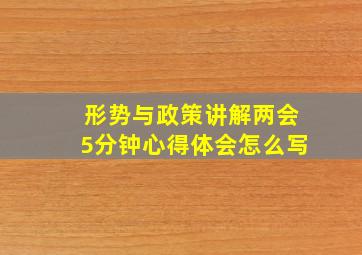 形势与政策讲解两会5分钟心得体会怎么写