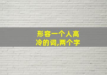 形容一个人高冷的词,两个字