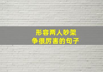 形容两人吵架争很厉害的句子