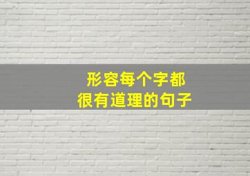 形容每个字都很有道理的句子