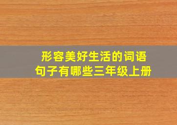 形容美好生活的词语句子有哪些三年级上册