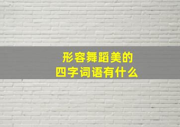 形容舞蹈美的四字词语有什么