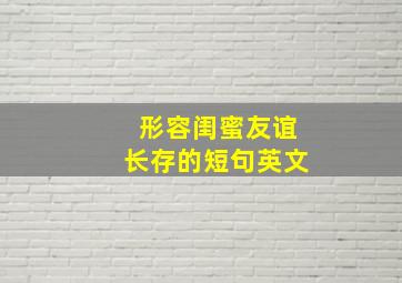 形容闺蜜友谊长存的短句英文