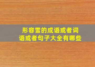 形容雪的成语或者词语或者句子大全有哪些