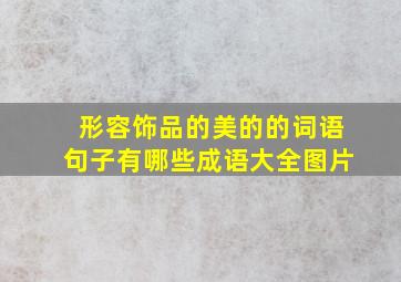 形容饰品的美的的词语句子有哪些成语大全图片