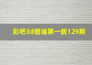 彩吧3d图谜第一版129期