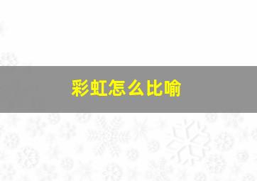 彩虹怎么比喻