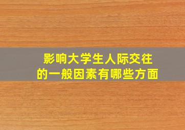 影响大学生人际交往的一般因素有哪些方面