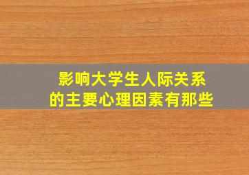 影响大学生人际关系的主要心理因素有那些