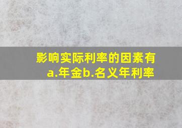 影响实际利率的因素有a.年金b.名义年利率