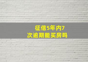 征信5年内7次逾期能买房吗