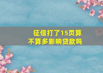 征信打了15页算不算多影响贷款吗