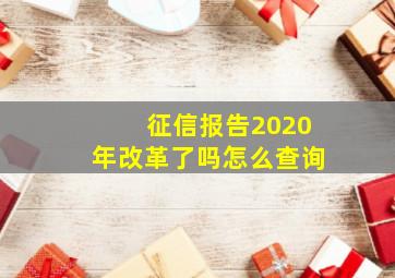 征信报告2020年改革了吗怎么查询