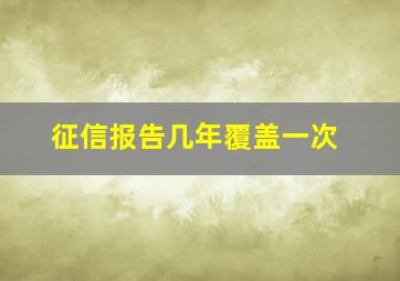 征信报告几年覆盖一次