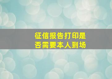 征信报告打印是否需要本人到场