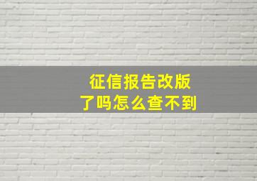 征信报告改版了吗怎么查不到