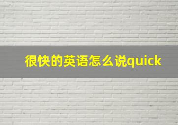 很快的英语怎么说quick