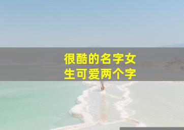 很酷的名字女生可爱两个字