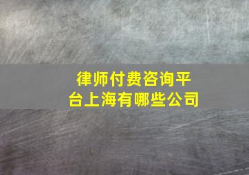 律师付费咨询平台上海有哪些公司