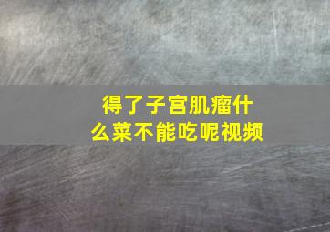 得了子宫肌瘤什么菜不能吃呢视频