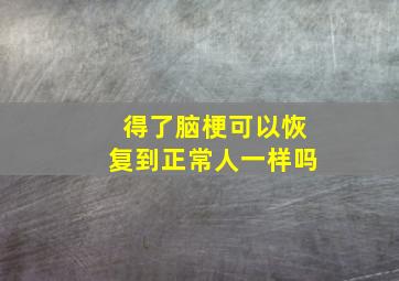 得了脑梗可以恢复到正常人一样吗