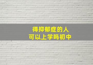 得抑郁症的人可以上学吗初中