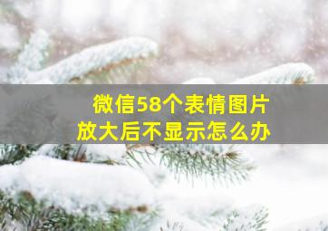 微信58个表情图片放大后不显示怎么办