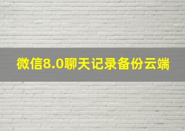 微信8.0聊天记录备份云端