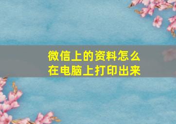 微信上的资料怎么在电脑上打印出来