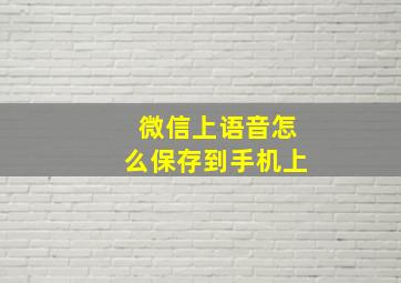 微信上语音怎么保存到手机上