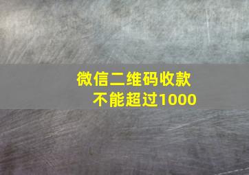 微信二维码收款不能超过1000