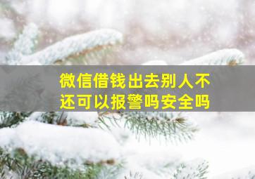 微信借钱出去别人不还可以报警吗安全吗