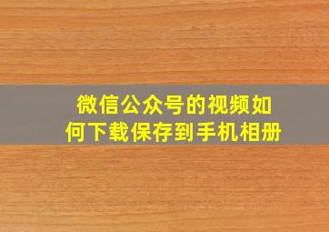 微信公众号的视频如何下载保存到手机相册