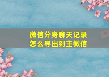 微信分身聊天记录怎么导出到主微信