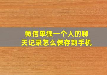 微信单独一个人的聊天记录怎么保存到手机