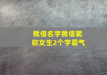 微信名字微信昵称女生2个字霸气