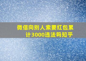 微信向别人索要红包累计3000违法吗知乎